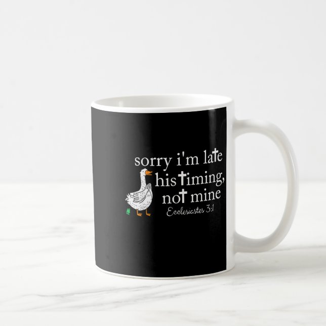 Goose Sorry I'm Late His Timing Not Mine  Coffee Mug (Right)