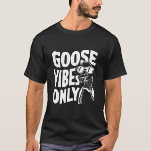 Goose Vibes Only Cool Goose Fun Energy T-Shirt