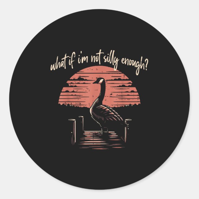 Goose What If Im Not Silly Enough Funny Meme Men W Classic Round Sticker (Front)