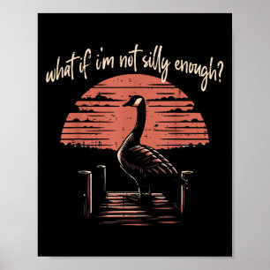 Goose What If Im Not Silly Enough Funny Meme Men W Poster