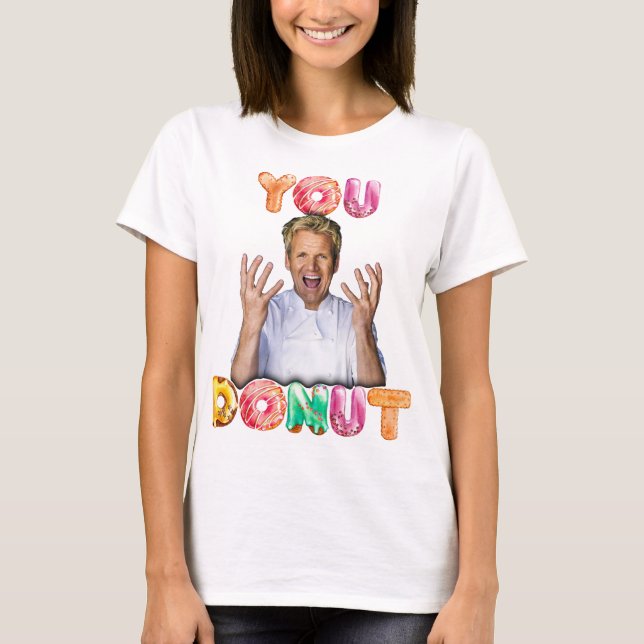Gordon Ramsay You Doughnut shirt  (Front)