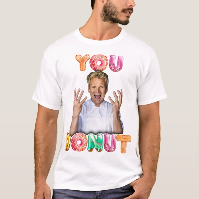 Gordon Ramsay You Doughnut shirt  (Front)