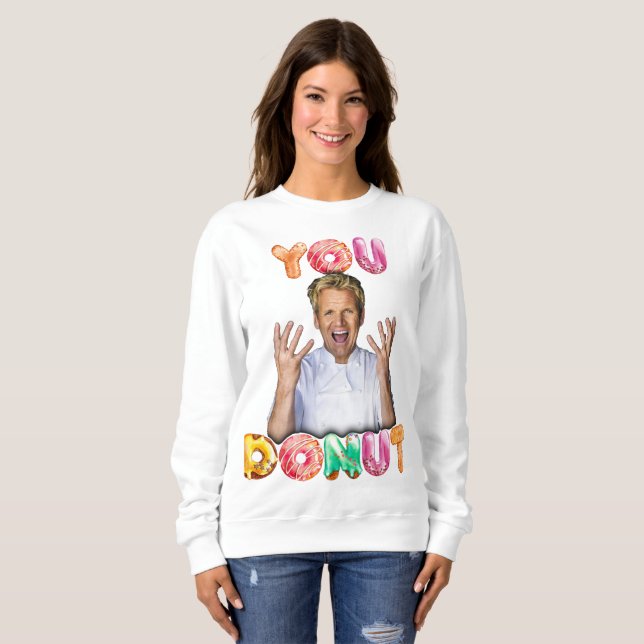 Gordon Ramsay You Doughnut Sweatshirt (Front Full)
