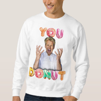 Gordon Ramsay You Doughnut Sweatshirt