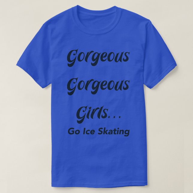 Gorgeous gorgeous girls go Ice skating T-Shirt (Design Front)