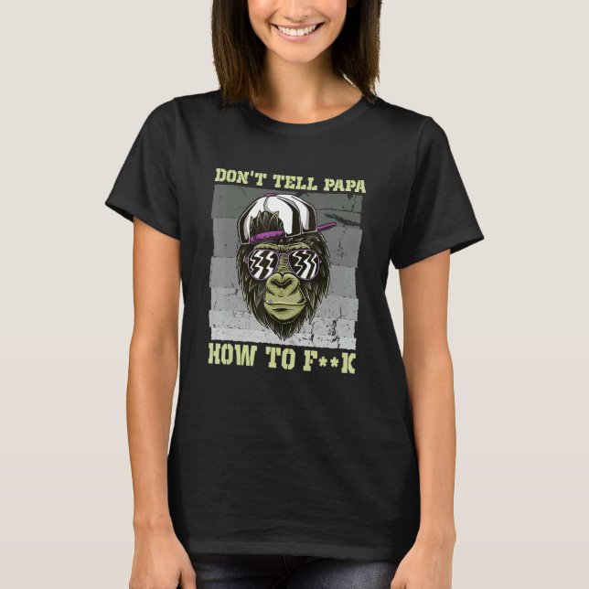 Gorilla Gangster  Don't Tell Papa How To F..K  Dad T-Shirt (Front)