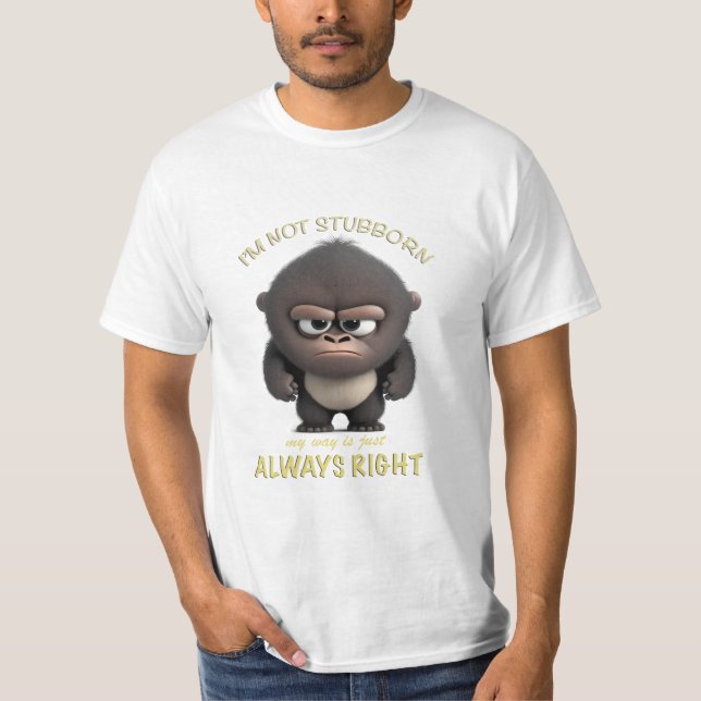 Gorilla I'm Not Stubborn My Way Is Always Right T-Shirt (Front)