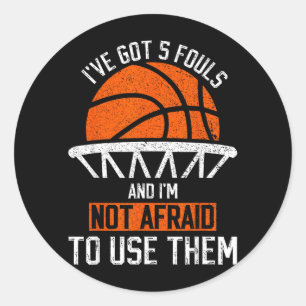 Got 5 Fouls And Not Afraid To Use Basball Classic Round Sticker