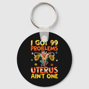 Got 99 problems but a uterus aint one hysterectomy key ring