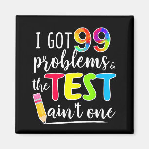 Got 99 Problems Teachers Test Day Testing Day Magnet