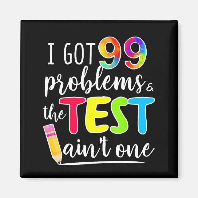 Got 99 Problems Teachers Test Day Testing Day  Magnet (Front)