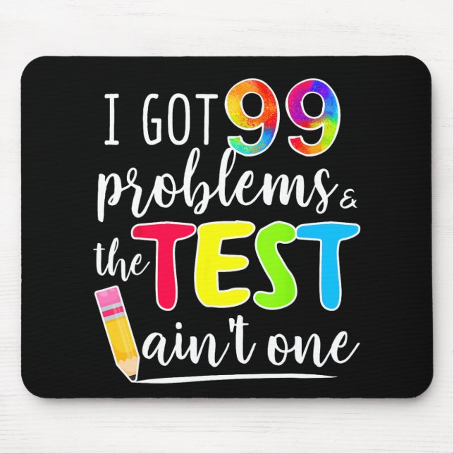 Got 99 Problems Teachers Test Day Testing Day  Mouse Mat (Front)