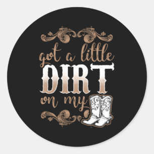 Got A Little Dirt On My Boots Fun Country Classic Round Sticker