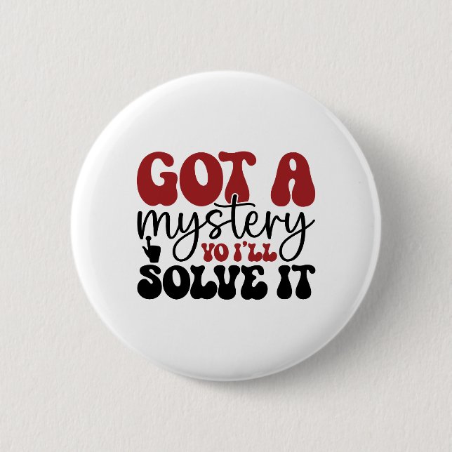Got a mystery yo i'll solve it 6 cm round badge (Front)