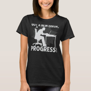 Got A New Error, Progress! - Funny Nerd Programmer T-Shirt