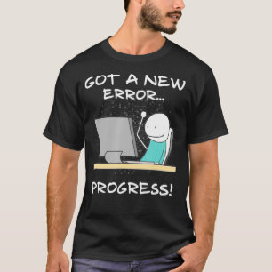 Got A New Error Progress Funny Programmer Coder Gi T-Shirt