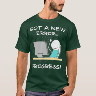 Got A New Error Progress Funny Programmer Coder T-Shirt