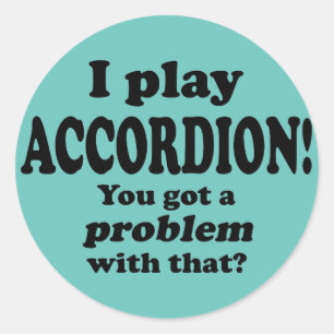 Got A Problem With That, Accordion Classic Round Sticker