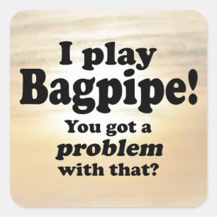 Got A Problem With That Bagpipe Square Sticker