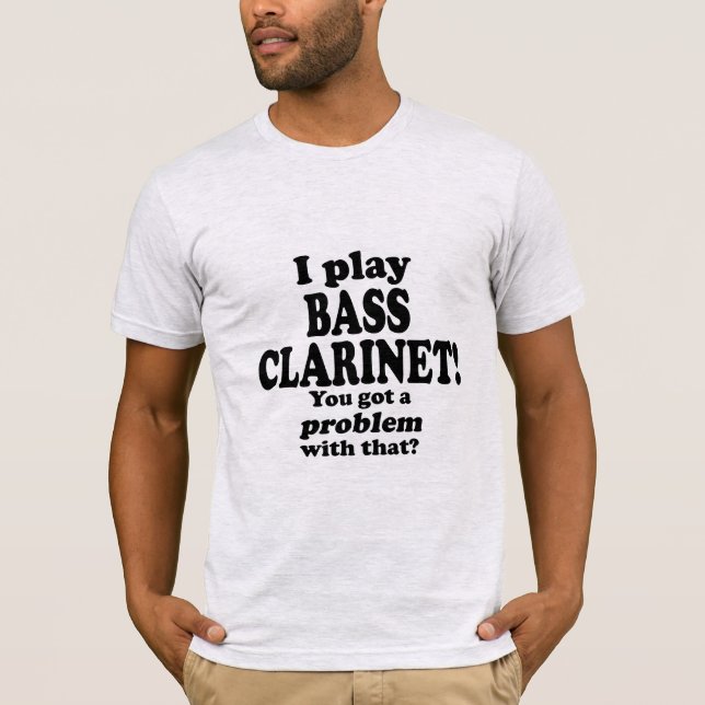 Got A Problem With That, Bass Clarinet T-Shirt (Front)