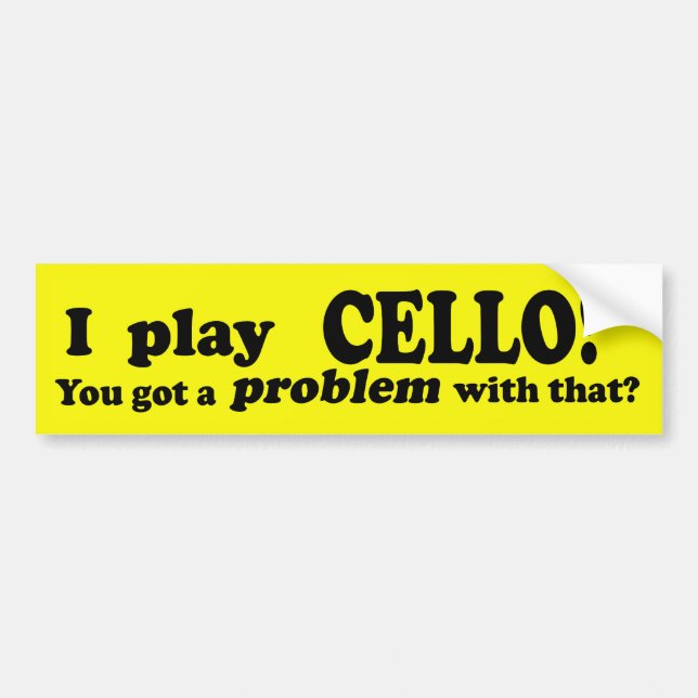 Got A Problem With That, Cello Bumper Sticker (Front)