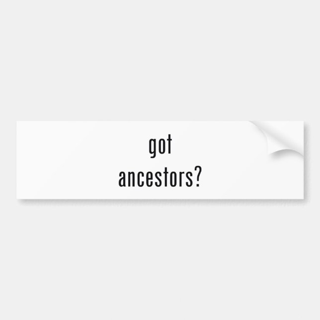 got ancestors? bumper sticker (Front)