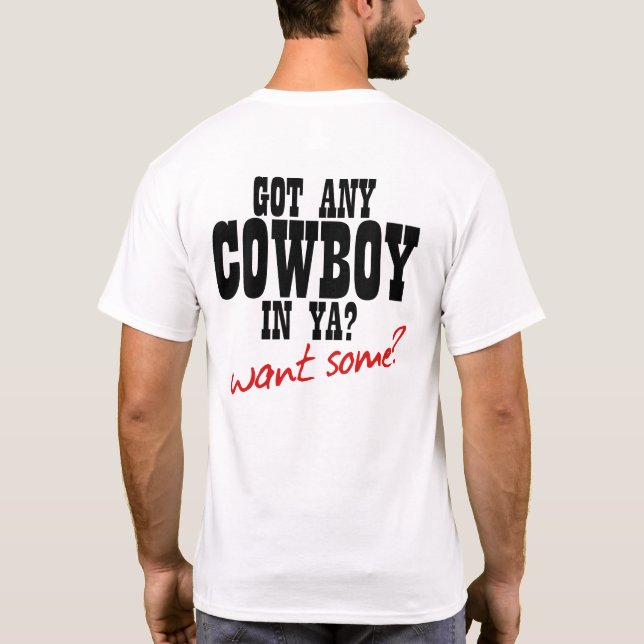 GOT ANY COWBOY IN YA? WANT SOME?! T-Shirt (Back)
