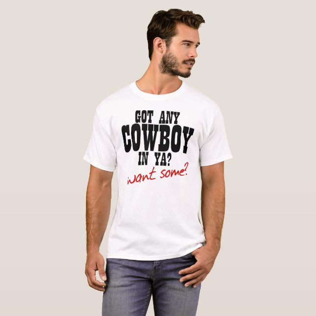 GOT ANY COWBOY IN YA? WANT SOME?! T-Shirt (Front Full)