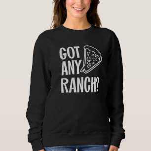 Got Any Ranch Dressing For Men I Love Ranch Pizza Sweatshirt