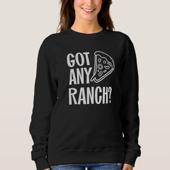 Got Any Ranch Dressing For Men I Love Ranch Pizza  Sweatshirt (Front)