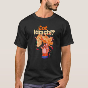 Got Any Spicy Kimchi To Eat Korean Food Kimchi Pre T-Shirt