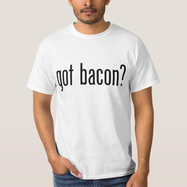 got bacon? T-Shirt (Front)