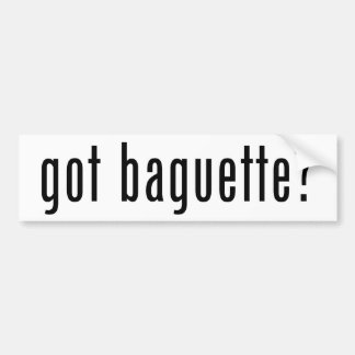 got baguette? bumper sticker
