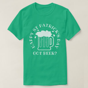 Got beer? Funny kelly green St Patrick's Day shirt