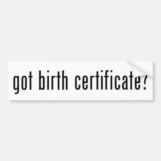 Got Birth Certificate? Bumper Sticker (Front)