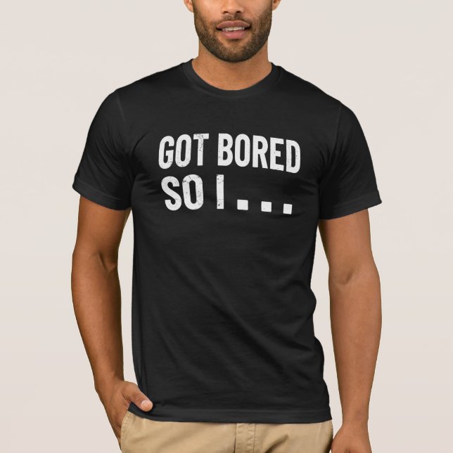 Got Bored T-Shirt (Front)