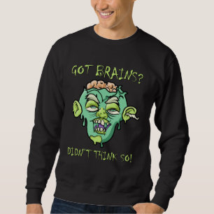 Got Brains  Zombie  Quote Halloween Zombie Sweatshirt