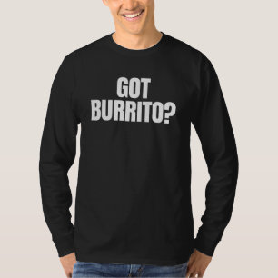 Got Burrito T-Shirt