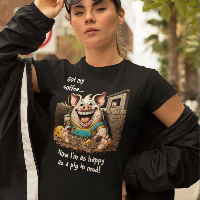 Got Coffee...Happy As Pig In Mud T-Shirt (Creator Uploaded)
