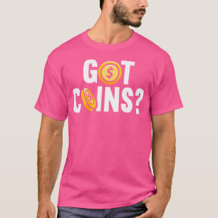 Got Coins Coin Collector Numismatist Coin Collecti T-Shirt