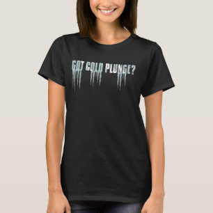 Got Cold Plunge Ice Bath T-Shirt