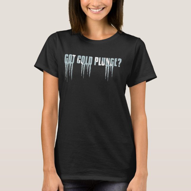 Got Cold Plunge Ice Bath T-Shirt (Front)