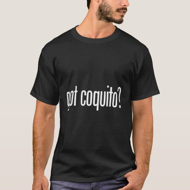 Got Coquito T-Shirt (Front)