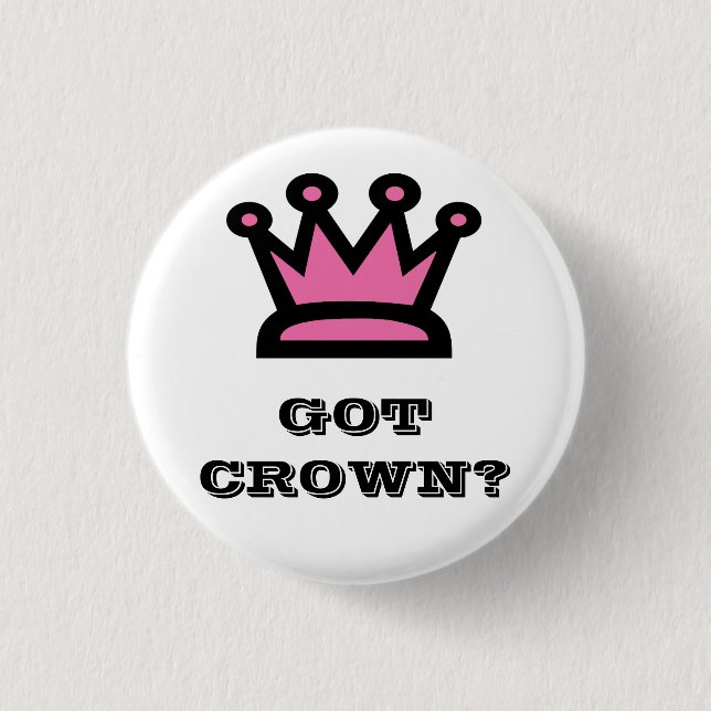 Got Crown? 3 Cm Round Badge (Front)
