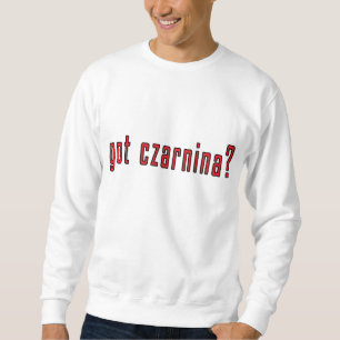 got czarnina? sweatshirt