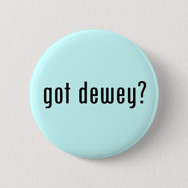 got dewey? 6 cm round badge (Front)