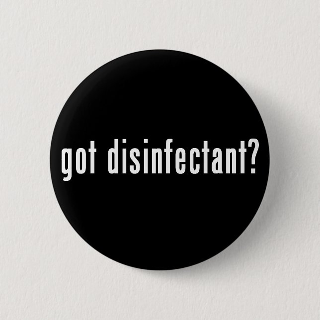 got disinfectant? 6 cm round badge (Front)