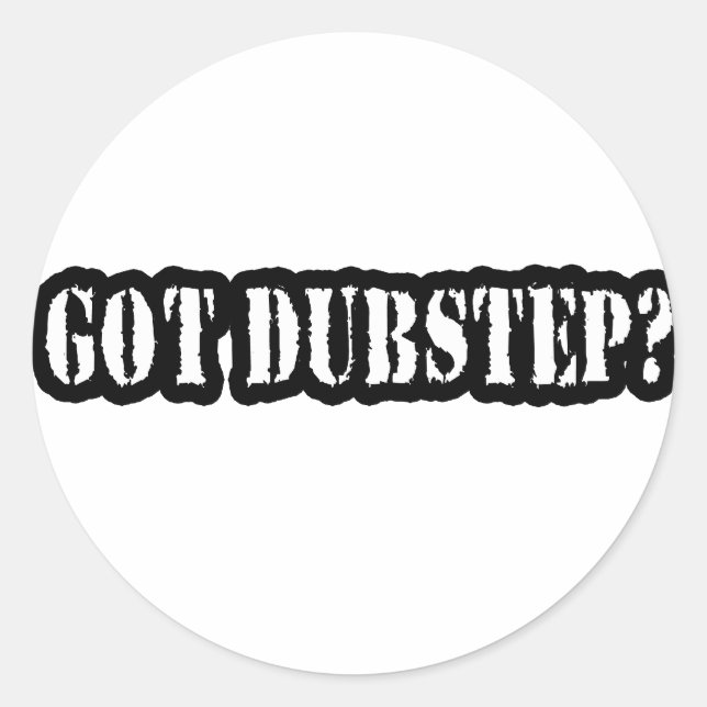 GOT DUBSTEP? CLASSIC ROUND STICKER (Front)