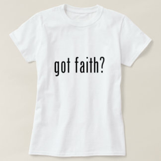 got faith? T-Shirt