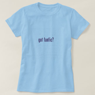 Got Fanfic? T-Shirt